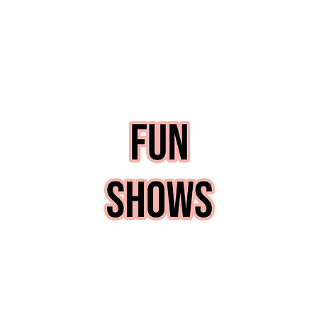 Fun Shows